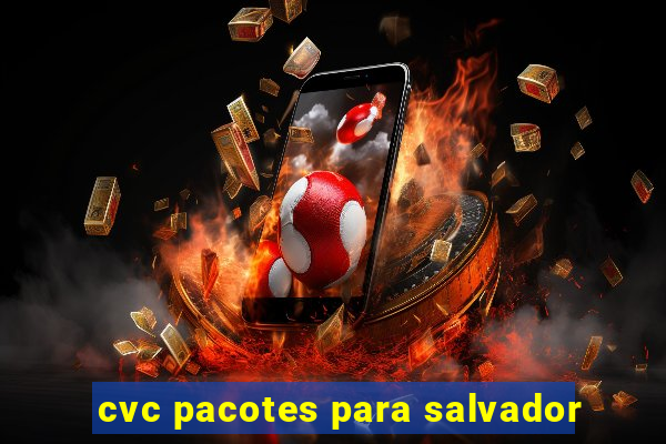 cvc pacotes para salvador